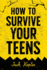 How to Survive Your Teens: Embrace Change, Make Friends, Set Goals, Find a Job, Manage Money, and Navigate All the Challenges Ahead!