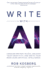 Write With Ai: Conquer Writer? S Block, Unleash Your Creativity, and Write Your Book Using Artificial Intelligence