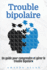 Trouble bipolaire: Un guide pour comprendre et grer le trouble bipolaire