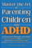 Master the Art of Parenting Children with ADHD: 51 Stress Free Strategies to Promote Emotional Regulation, Boost Social Skills, Advocate for School Success, and Enhance a Harmonious Home Environment