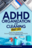 ADHD Organization and Cleaning Made Easy: Simplify Tasks, Manage Anxiety, Harness Hyperfocus, and Elevate Executive Function in Less than 10 Minutes a Day