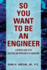 So You Want to Be an Engineer: A Definitive Guide to the Challenges and Opportunities of Engineering