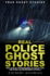 True Ghost Stories: Real Police Ghost Stories: True Tales of the Paranormal as Told By Cops and Other Law Enforcement Officials