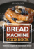 Bread Machine Cookbook: Delicious Recipes for Homemade Bread (Color Interior): 1 (Bread Maker Recipes & Bread Machine Recipes)