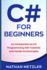 C# for Beginners: an Introduction to C# Programming With Tutorials and Hands-on Examples (Programming for Beginners)