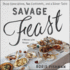 Savage Feast: Three Generations, Two Continents, and a Dinner Table (a Memoir with Recipes)