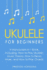 Ukulele: For Beginners - Bundle - The Only 4 Books You Need to Learn Ukulele Lessons, Ukulele Chords and How to Play Ukulele Music Today