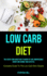 Low Carb Diet the Fastest and Easiest Way to Rapid Fat Loss, Irrepressible Energy and Change Your Lifestyle Complete Guide to the Low Carb Diet Lifestyle