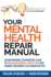 Your Mental Health Repair Manual an Empowering, Nononsense Guide to Navigating Mental Health Care and Finding Treatments That Work for You