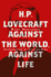 H P Lovecraft Against the World, Against Life