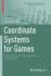 Coordinate Systems for Games: Simplifying the "Me" and "We" Interactions (Static & Dynamic Game Theory: Foundations & Applications)