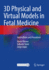 3d Physical and Virtual Models in Fetal Medicine Applications and Procedures (Pb 2023)