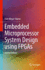 Embedded Microprocessor System Design using FPGAs