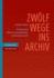 Zwolf Wege Ins Archiv: Umrisse Einer Offenen Und Praktischen Archivwissenschaft