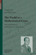 The World as a Mathematical Game: John von Neumann and Twentieth Century Science (Science Networks. Historical Studies) Ana Mill?n Gasca, Giorgio Israel