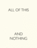 All of This and Nothing (Karla Black, Charles Gaines, Evan Holloway, Sergej Jensen, Ian Kiaer, Jorge Macchi, Dianna Molzan, Fernando Ortega, Eileen Quinlan, Gedi Sibony, Paul Sietsema, Frances Stark, Mateo Tannatt, Kerry Tribe)