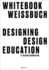Designing Design Education: Whitebook on the Future of Design Education / Weissbuch Zur Zukunft Der Designlehre