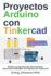 Proyectos Arduino con Tinkercad: Diseo y programacin de proyectos electrnicos basados en Arduino con Tinkercad