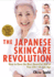 The Japanese Skincare Revolution: How to Have the Most Beautiful Skin of Your Life--at Any Age
