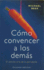 Cmo Convencer a Los Dems (Spanish Edition)