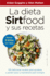 La Dieta Sirtfood Y Sus Recetas / Sirtfood Diet Recipe Book: 100 Deliciosas Recetas Para Ayudarte a Perder Peso Y Mantenerlo Para Siempre