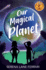 Our Magical Planet: an Inspirational Book About Children Changing the World!