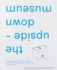 The Upside-Down Museum: Practice-Based Institutional Critique, Working Up from the Actual Museum Floor by Aldo Giannotti