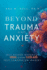 Beyond Trauma and Anxiety