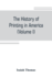 The history of printing in America, with a biography of printers, and an account of newspapers (Volume I)