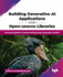 Building Generative AI Applications with Open-source Libraries: Practical guide to implementing large language models (English Edition)