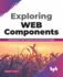 Exploring Web Components: Build Reusable UI Web Components with Standard Technologies (English Edition)