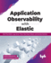 Application Observability with Elastic: Real-time metrics, logs, errors, traces, root cause analysis, and anomaly detection