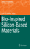 Bio-Inspired Silicon-Based Materials (Advances in Silicon Science, 5)