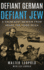 Defiant German, Defiant Jew: a Holocaust Memoir From Inside the Third Reich (Holocaust Survivor Memoirs World War II)