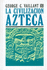 La Civilizacion Azteca: Origen, Grandeza Y Decadencia (Spanish Edition)