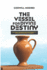 The Vessel for Divine Destiny: Becoming The Person of Your Prophetic Life Purpose In Christ On Earth