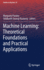 Machine Learning: Theoretical Foundations and Practical Applications