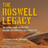 The Roswell Legacy: the Untold Story of the First Military Officer at the 1947 Crash Site