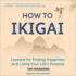 How to Ikigai: Lessons for Finding Happiness and Living Your Life's Purpose