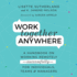 Work Together Anywhere: a Handbook on Working Remotely-Successfully-for Individuals, Teams, and Managers