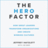 The Hero Factor: How Great Leaders Transform Organizations and Create Winning Cultures