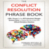 The Conflict Resolution Phrase Book: 2, 000+ Phrases for Any Hr Professional, Manager, Business Owner, Or Anyone Who Has to Deal With Difficult Workplace Situations