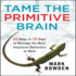 Tame the Primitive Brain 28 Ways in 28 Days to Manage the Most Impulsive Behaviors at Work