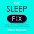 The Sleep Fix: Practical, Proven, and Surprising Solutions for Insomnia, Snoring, Shift Work, and More