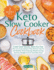 Keto Slow Cooker Cookbook I Cook Food Slowly, Burn Fat Fast I the Low-Carb Lifestyle That Will Get You Fit and Healthy While Enjoying Mouthwatering and Easy Recipes Even in Your Busy Days