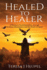 Healed to Healer A Woman's Transformation through Christian Shamanism and the Power of Spirit