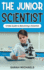 The Junior Scientist: A Kids Guide to Becoming a Scientist