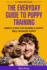 The Everyday Guide to Puppy Training: Simple Steps for Raising a Happy, Well-Behaved Puppy