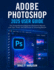 Adobe Photoshop 2025 User Guide: The Comprehensive Beginner Illustrative Manual with Tips, Tricks, and Shortcuts for Stunning Results