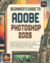 Beginner's Guide to Adobe Photoshop 2025: Master Essential Settings, Tools, Layers, Image Adjustments, and Creative Techniques with Troubleshooting Tips Included